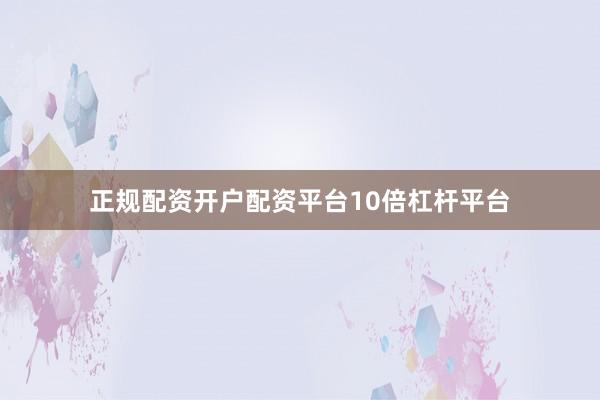 正规配资开户配资平台10倍杠杆平台