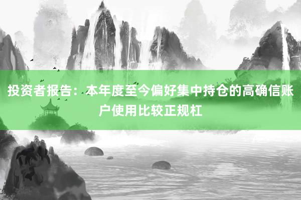 投资者报告：本年度至今偏好集中持仓的高确信账户使用比较正规杠