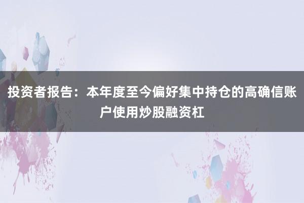 投资者报告：本年度至今偏好集中持仓的高确信账户使用炒股融资杠